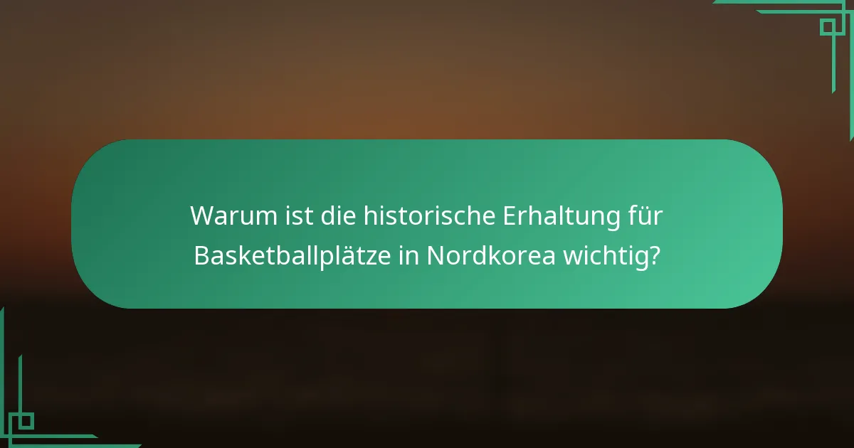 Warum ist die historische Erhaltung für Basketballplätze in Nordkorea wichtig?