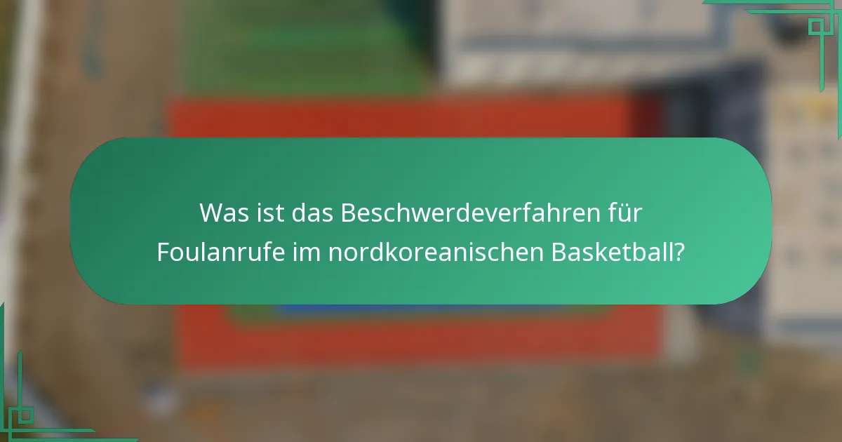Was ist das Beschwerdeverfahren für Foulanrufe im nordkoreanischen Basketball?