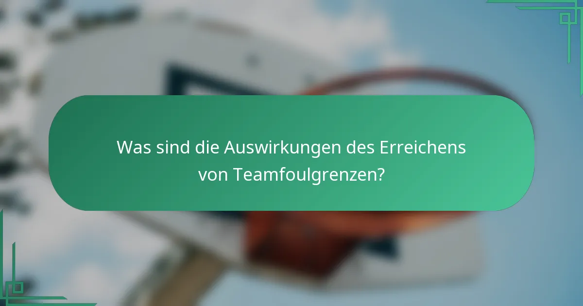 Was sind die Auswirkungen des Erreichens von Teamfoulgrenzen?
