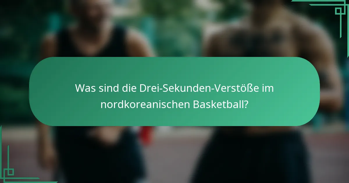 Was sind die Drei-Sekunden-Verstöße im nordkoreanischen Basketball?