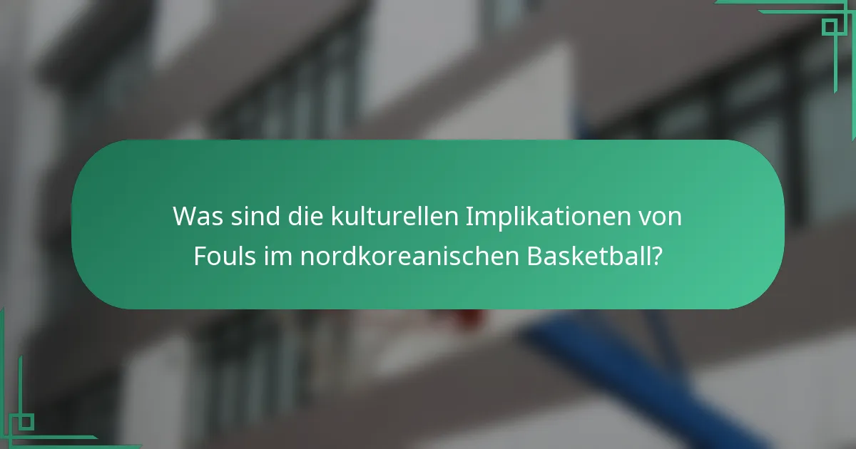 Was sind die kulturellen Implikationen von Fouls im nordkoreanischen Basketball?