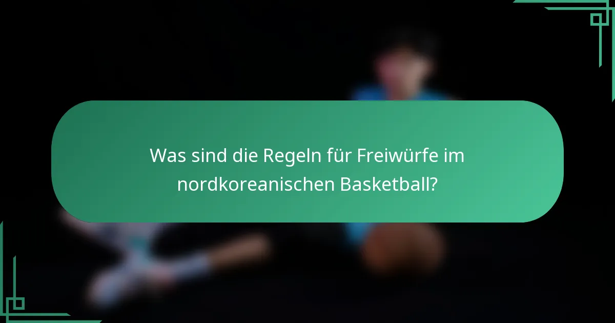 Was sind die Regeln für Freiwürfe im nordkoreanischen Basketball?