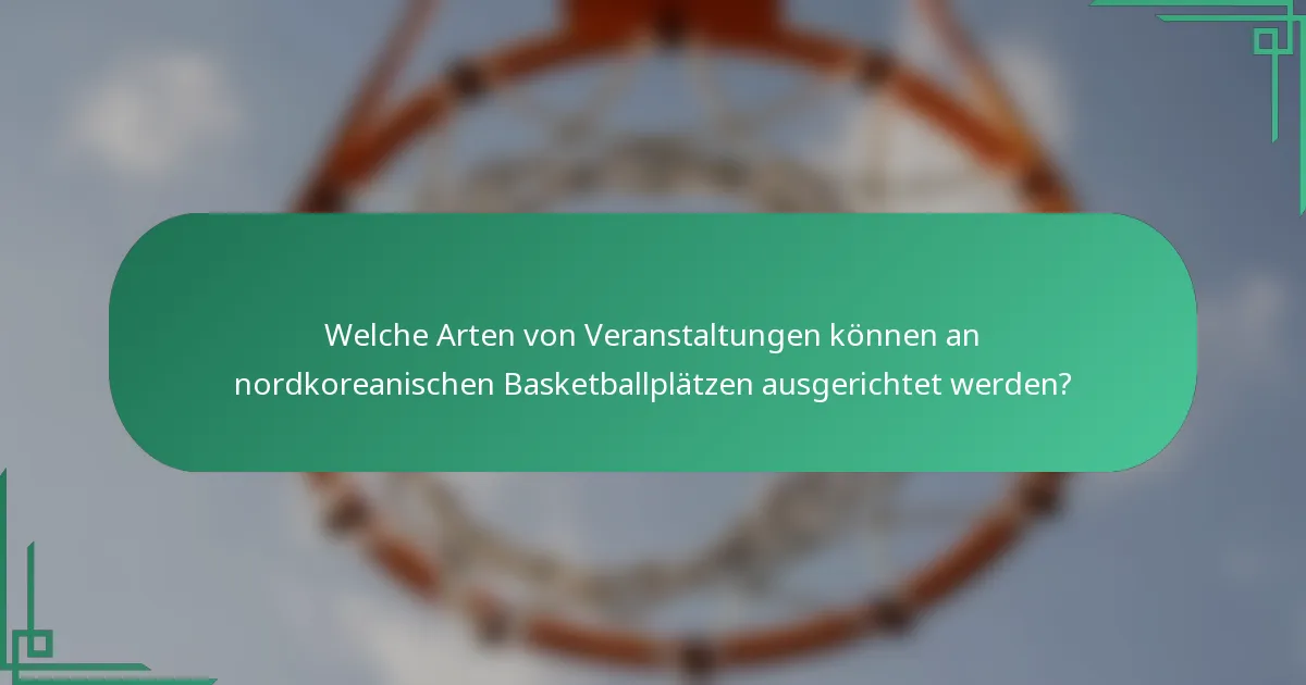 Welche Arten von Veranstaltungen können an nordkoreanischen Basketballplätzen ausgerichtet werden?