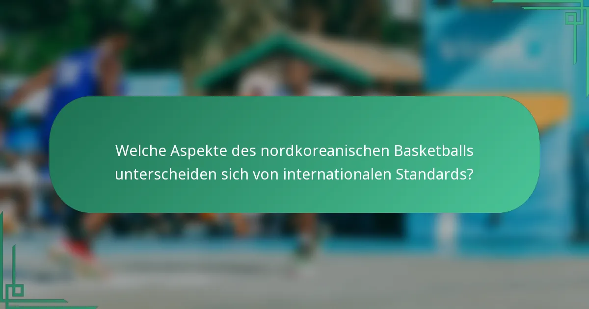 Welche Aspekte des nordkoreanischen Basketballs unterscheiden sich von internationalen Standards?