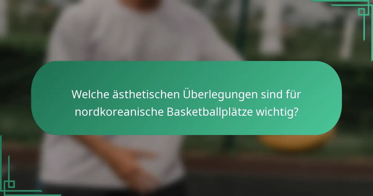 Welche ästhetischen Überlegungen sind für nordkoreanische Basketballplätze wichtig?