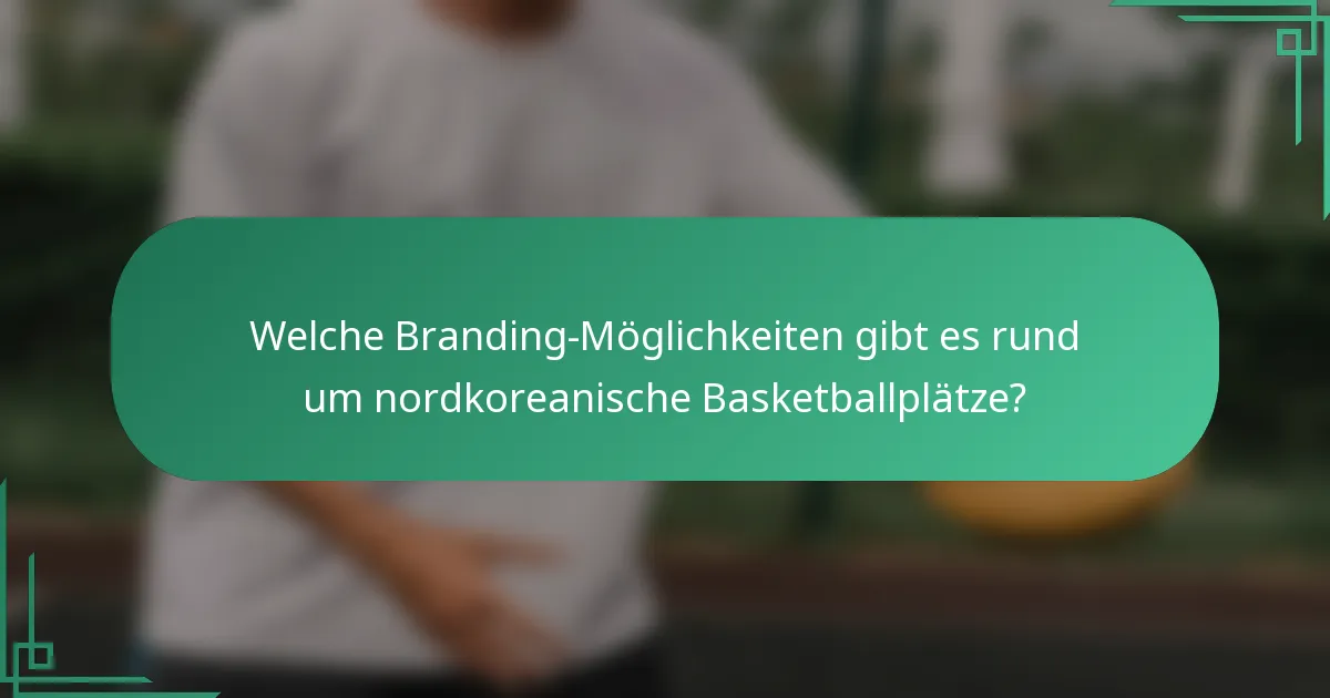 Welche Branding-Möglichkeiten gibt es rund um nordkoreanische Basketballplätze?