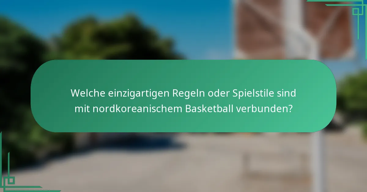 Welche einzigartigen Regeln oder Spielstile sind mit nordkoreanischem Basketball verbunden?