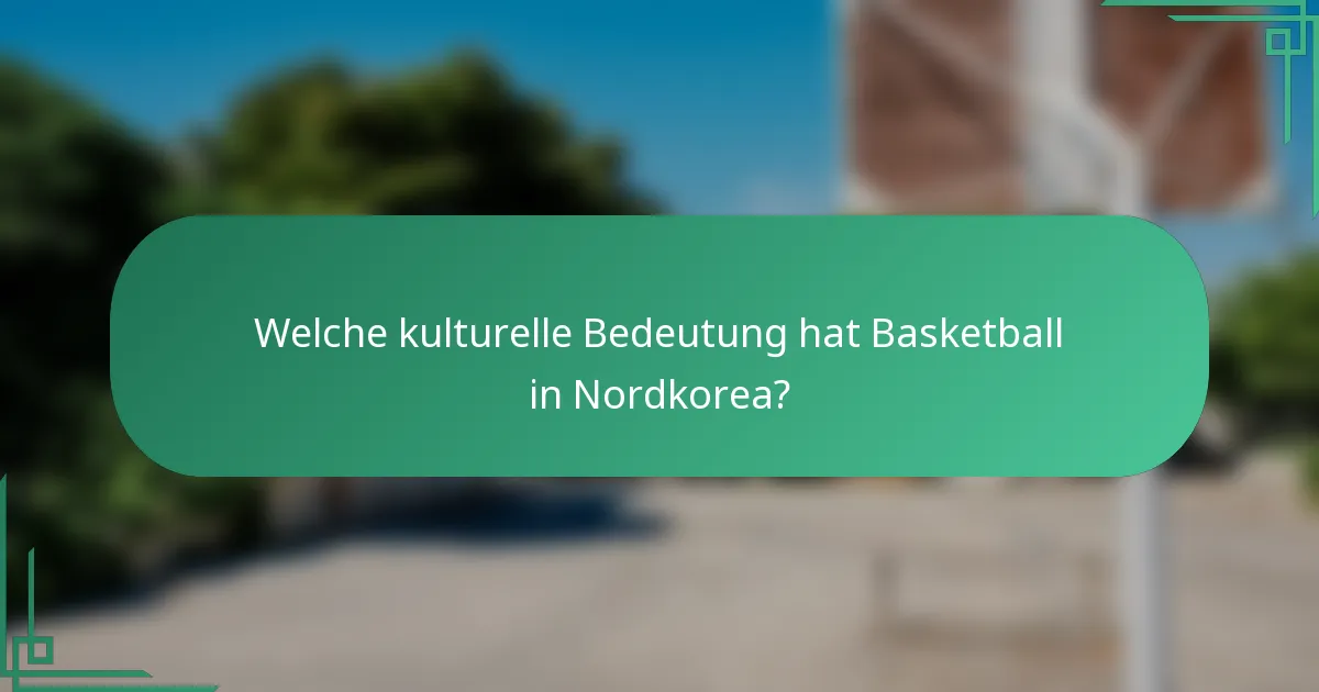 Welche kulturelle Bedeutung hat Basketball in Nordkorea?