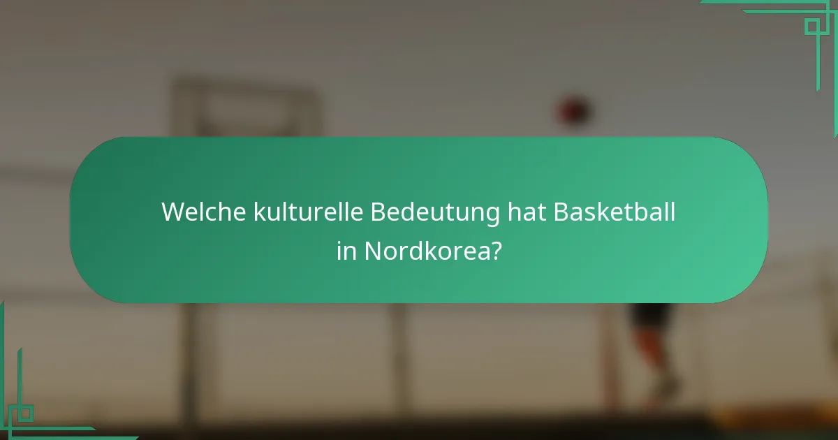 Welche kulturelle Bedeutung hat Basketball in Nordkorea?