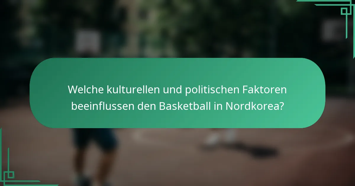 Welche kulturellen und politischen Faktoren beeinflussen den Basketball in Nordkorea?