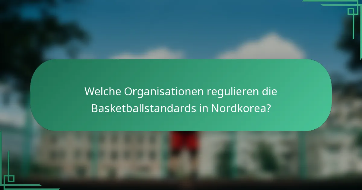 Welche Organisationen regulieren die Basketballstandards in Nordkorea?