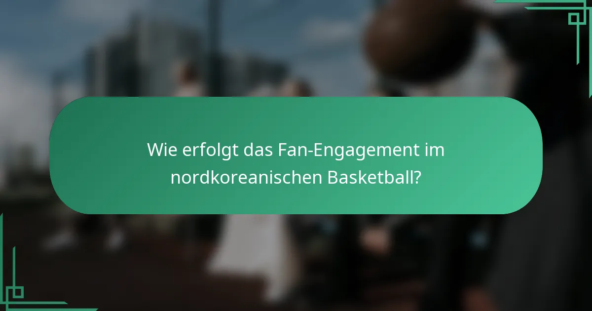 Wie erfolgt das Fan-Engagement im nordkoreanischen Basketball?