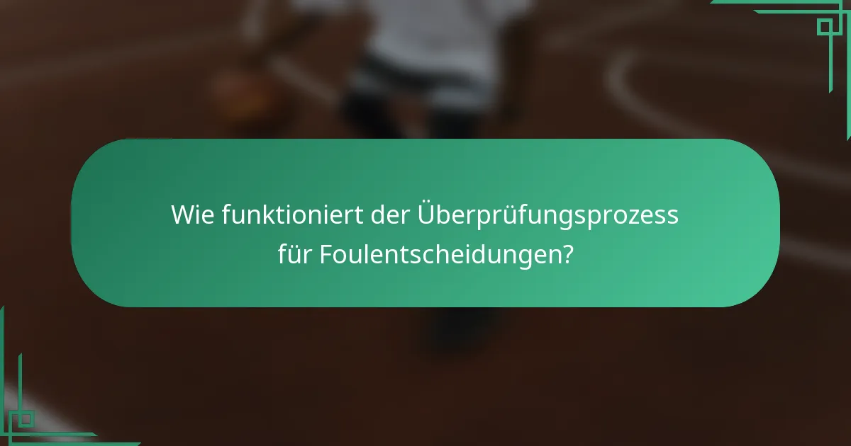 Wie funktioniert der Überprüfungsprozess für Foulentscheidungen?