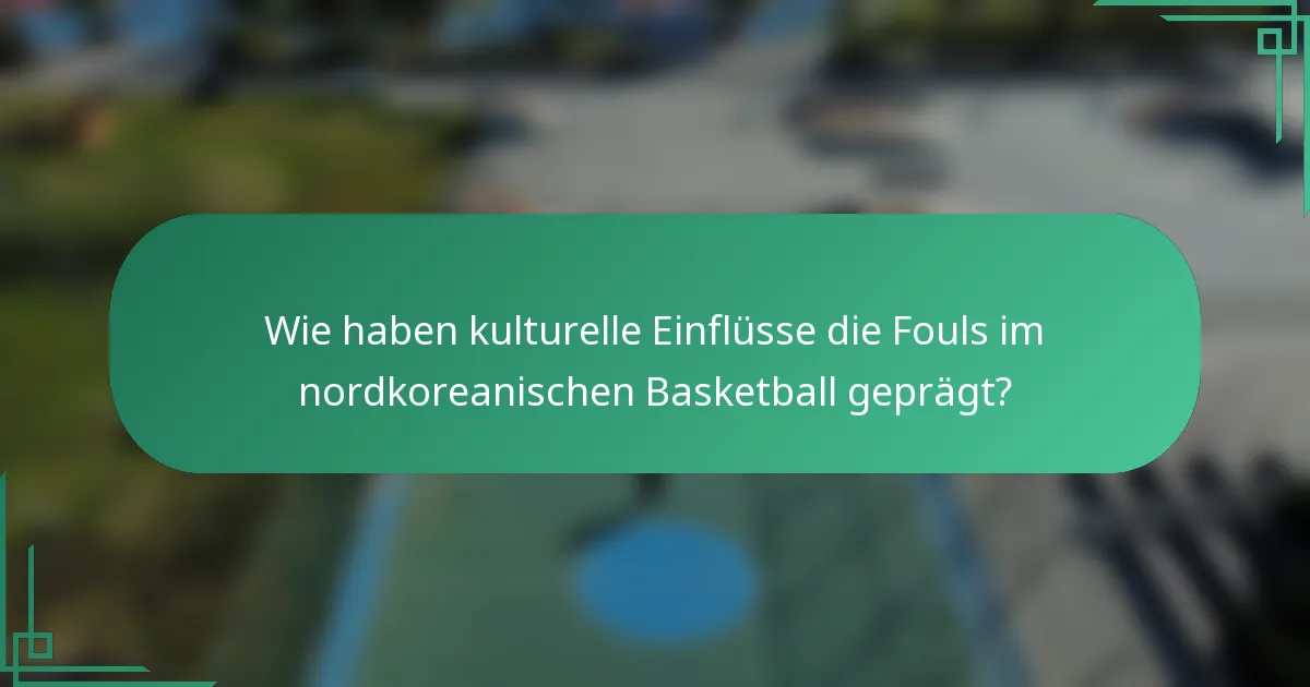 Wie haben kulturelle Einflüsse die Fouls im nordkoreanischen Basketball geprägt?