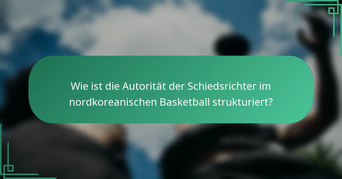 Wie ist die Autorität der Schiedsrichter im nordkoreanischen Basketball strukturiert?