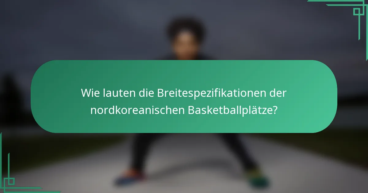 Wie lauten die Breitespezifikationen der nordkoreanischen Basketballplätze?