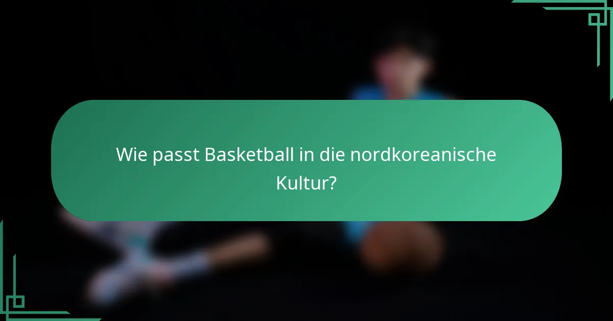 Wie passt Basketball in die nordkoreanische Kultur?