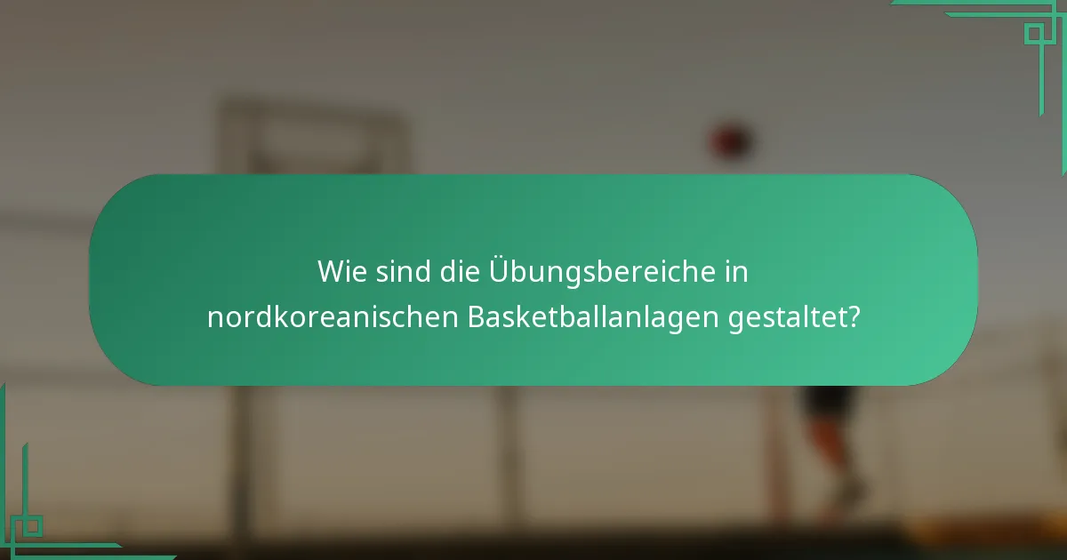 Wie sind die Übungsbereiche in nordkoreanischen Basketballanlagen gestaltet?