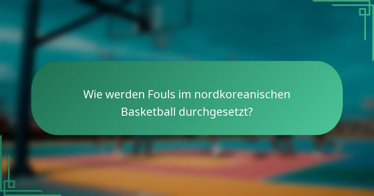 Wie werden Fouls im nordkoreanischen Basketball durchgesetzt?