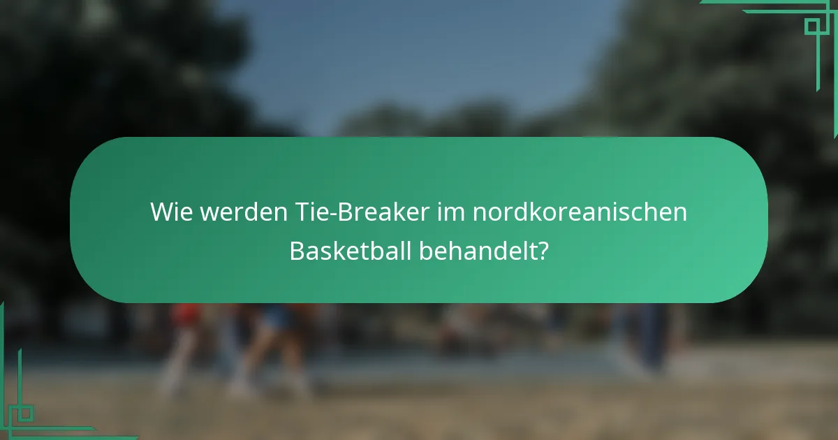 Wie werden Tie-Breaker im nordkoreanischen Basketball behandelt?