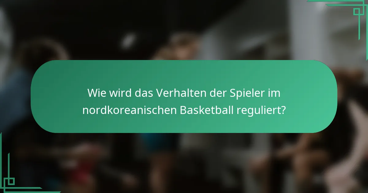 Wie wird das Verhalten der Spieler im nordkoreanischen Basketball reguliert?