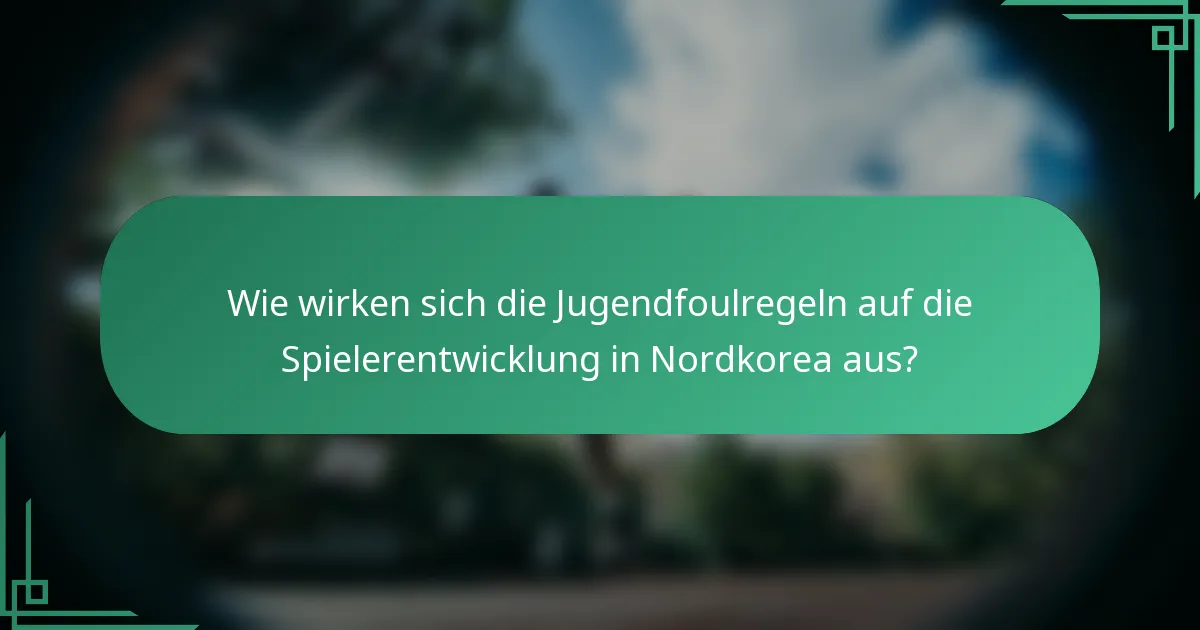 Wie wirken sich die Jugendfoulregeln auf die Spielerentwicklung in Nordkorea aus?